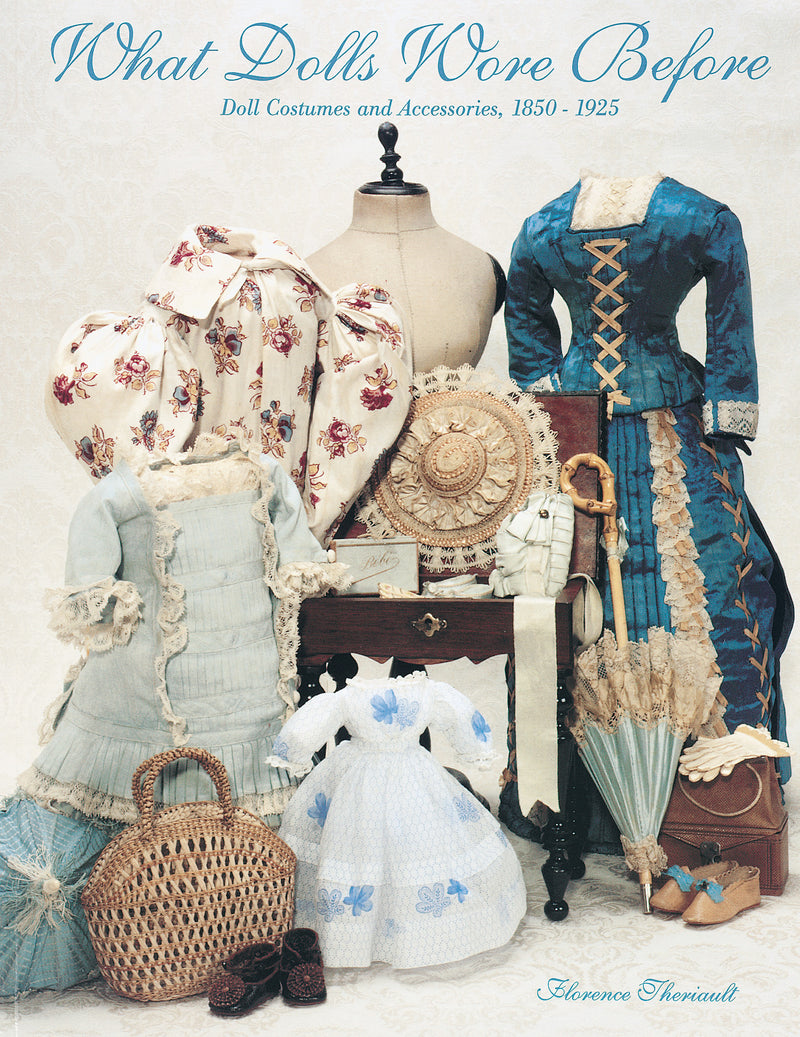 What Dolls Wore Before: Doll Costumes and Accessories, 1850- 1925