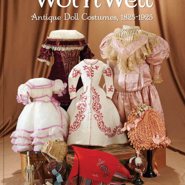Worn Well: Antique Doll Costumes, 1825-1925