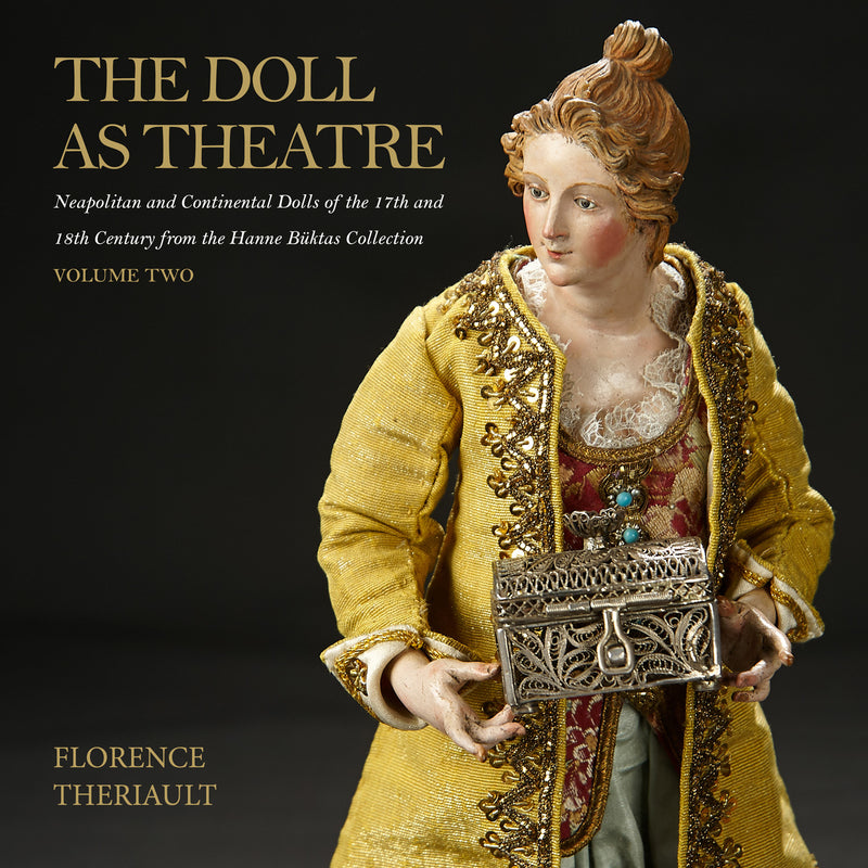 THE DOLL AS THEATRE: NEAPOLITAN AND CONTINENTAL DOLLS OF THE 17TH AND 18TH CENTURY FROM THE HANNE BÜKTAS COLLECTION: VOLUME TWO - HARDBOUND
