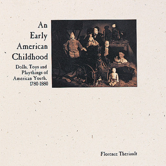 An Early American Childhood, Dolls, Toys and Playthings of American Youth, 1780-1889