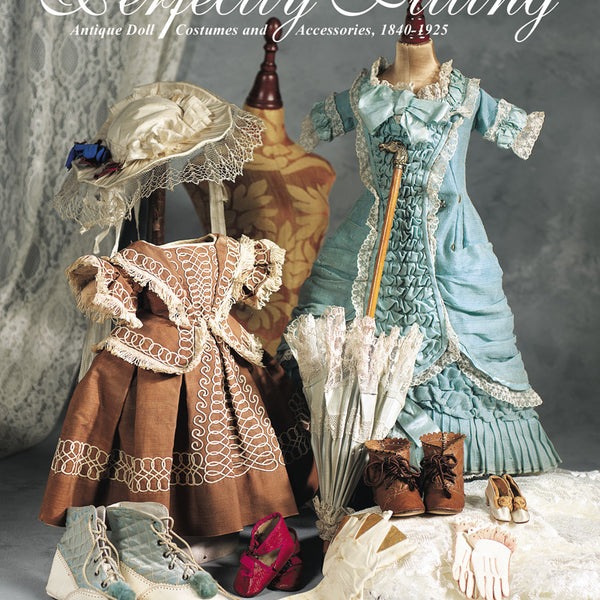 Perfectly Fitting: Antique Doll Costumes Accessories, 1840- 1925