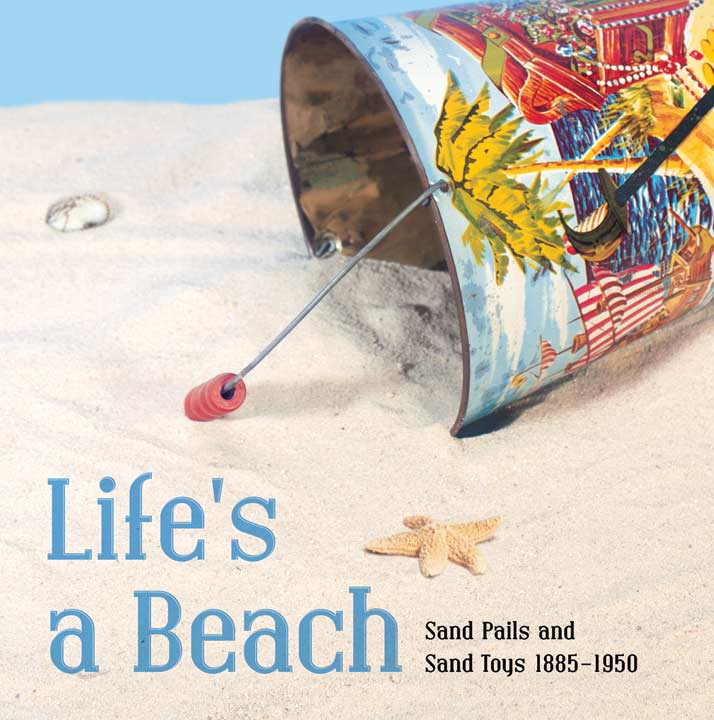 Life's A Beach: Sand Pails and Sand Toys, 1885- 1950