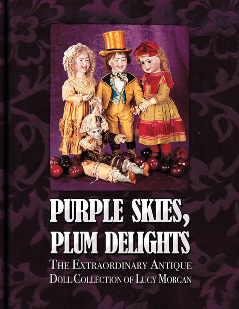 Purple Skies, Plum Delights, The Extraordinary Antique Doll Collection of Lucy Morgan
