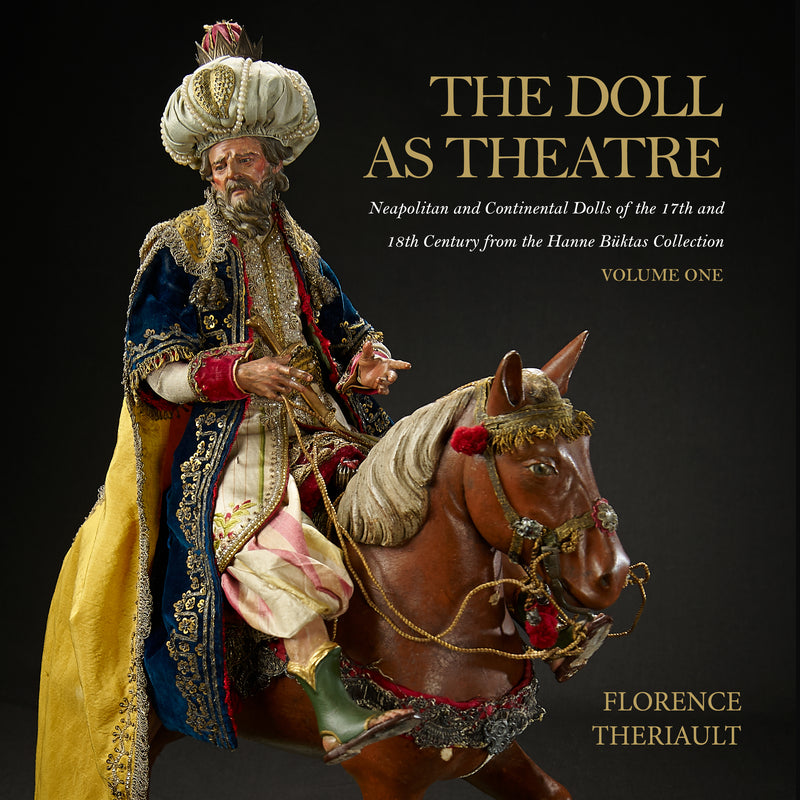 THE DOLL AS THEATRE: NEAPOLITAN AND CONTINENTAL DOLLS OF THE 17TH AND 18TH CENTURY FROM THE HANNE BÜKTAS COLLECTION: VOLUME ONE - HARDBOUND